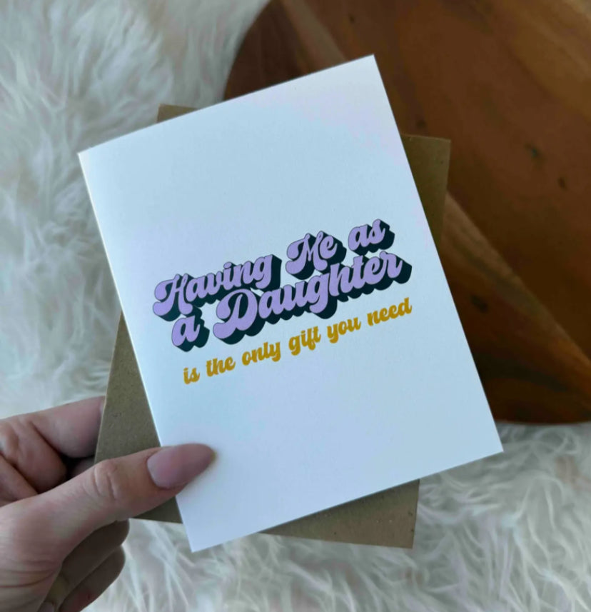 Having Me As A Daughter Is The Only Gift You Need Greeting Card